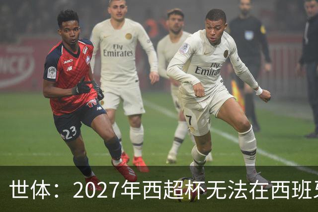 世体：2027年西超杯无法在西班牙本土举办，很可能继续在沙特举办