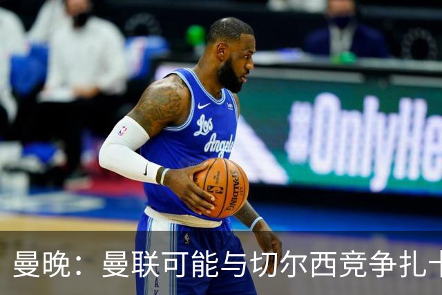 曼晚：曼联可能与切尔西竞争扎卡，他的领导力能填补卡塞米罗真空