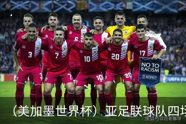 （美加墨世界杯）亚足联球队四场不败 杯赛前景被看好
